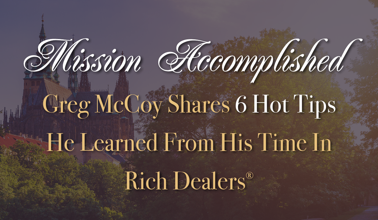 Mission Accomplished: Greg McCoy Shares 6 Hot Tips He Learned From His Time In Rich Dealers®